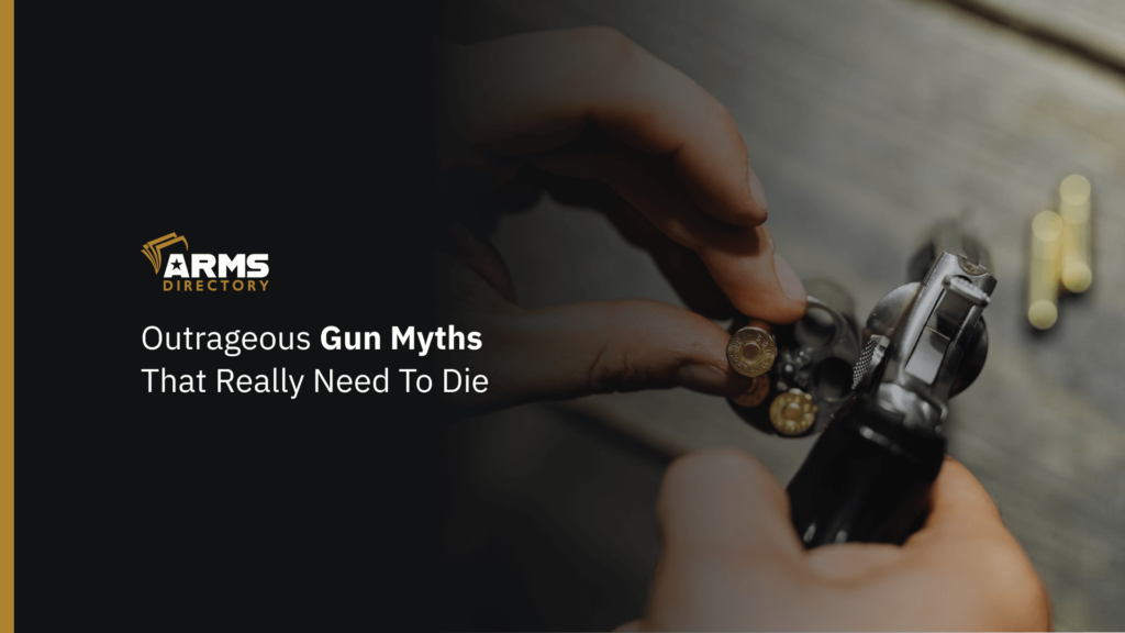 Outrageous Gun Myths That Really Need To Die | Arms Directory