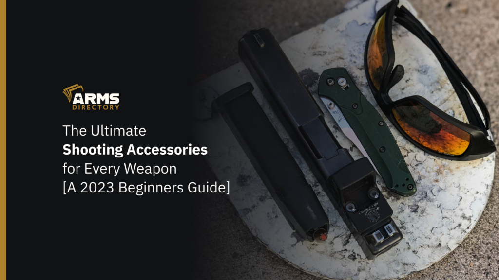 The Ultimate Shooting Accessories for Every Weapon [A 2023 Beginners Guide]  - Arms Directory