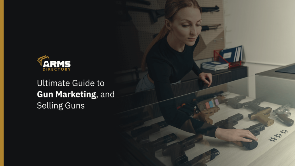 Ultimate Guide to Gun Marketing, and Selling Guns